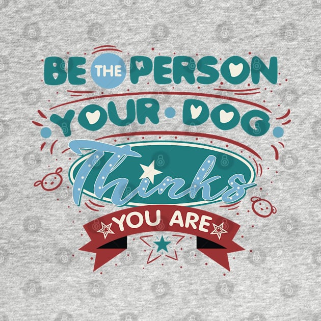 POSITIVE - Be The Person Your Dog Thinks You Are by Yellow Bear Designs